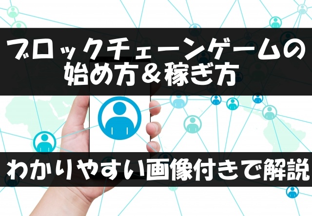 【初心者でもわかる】ブロックチェーンゲーム(NFTゲーム)の始め方と稼ぐ方法をわかりやすく解説！